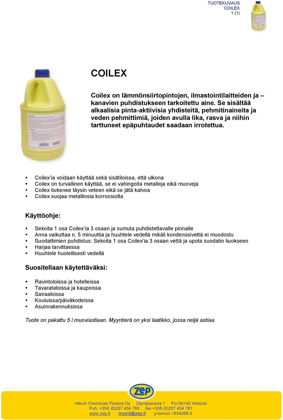 Coilex ia voidaan käyttää sekä sisätiloissa, että ulkona Coilex on turvallinen käyttää, se ei vahingoita metalleja eikä muoveja Coilex liukenee täysin veteen eikä se jätä kalvoa Coilex suojaa