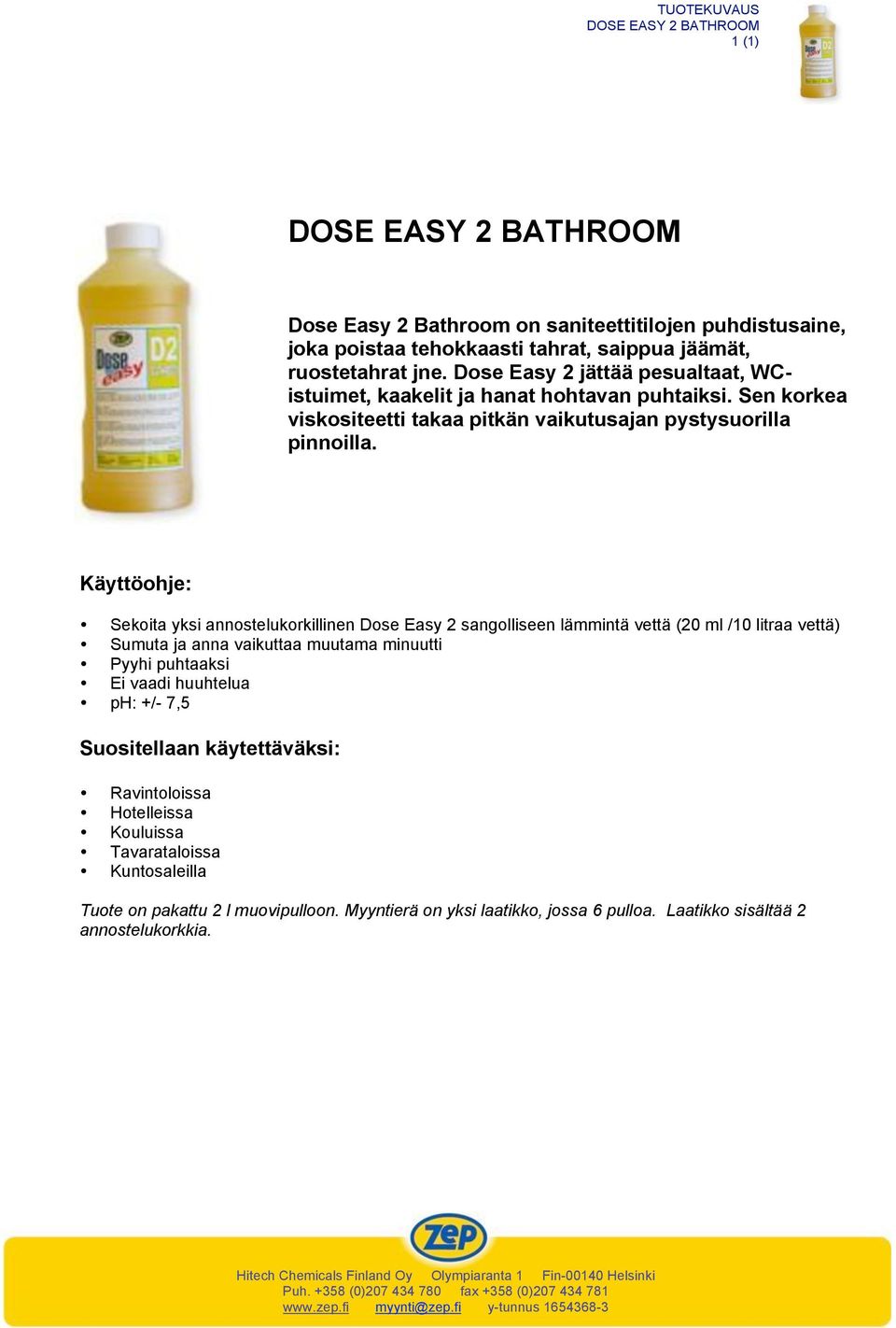 Sekoita yksi annostelukorkillinen Dose Easy 2 sangolliseen lämmintä vettä (20 ml /10 litraa vettä) Sumuta ja anna vaikuttaa muutama minuutti Pyyhi puhtaaksi Ei vaadi