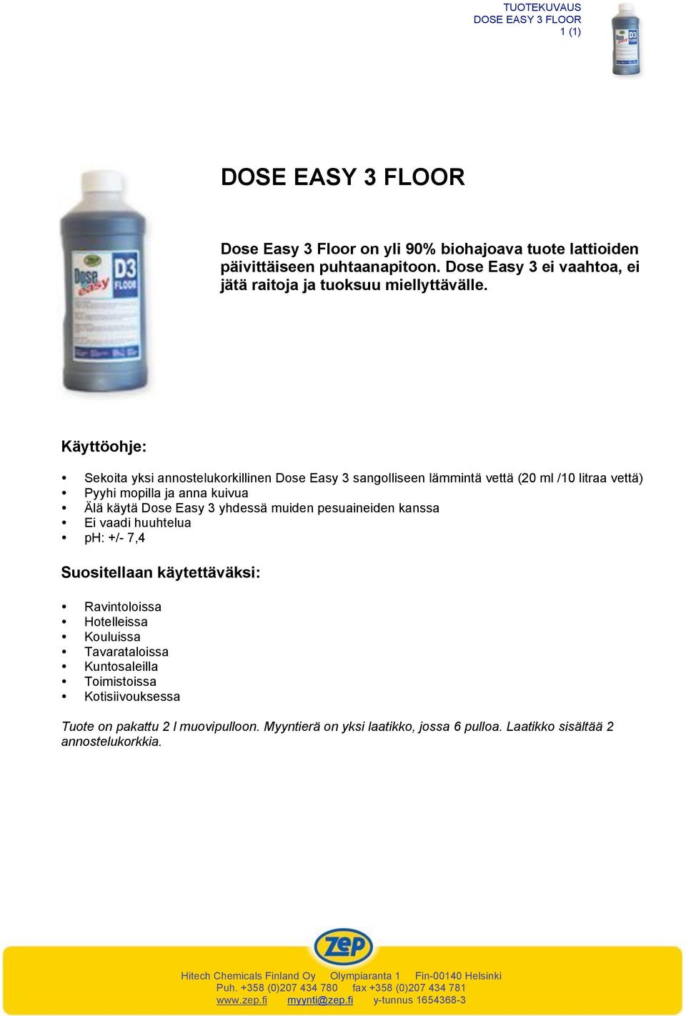 Sekoita yksi annostelukorkillinen Dose Easy 3 sangolliseen lämmintä vettä (20 ml /10 litraa vettä) Pyyhi mopilla ja anna kuivua Älä käytä Dose Easy 3