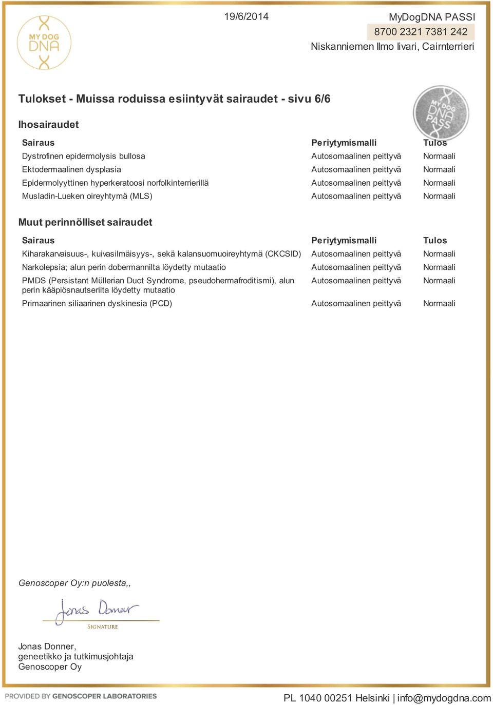 kalansuomuoireyhtymä (CKCSID) Narkolepsia; alun perin dobermannilta löydetty PMDS (Persistant Müllerian Duct Syndrome, pseudohermafroditismi), alun