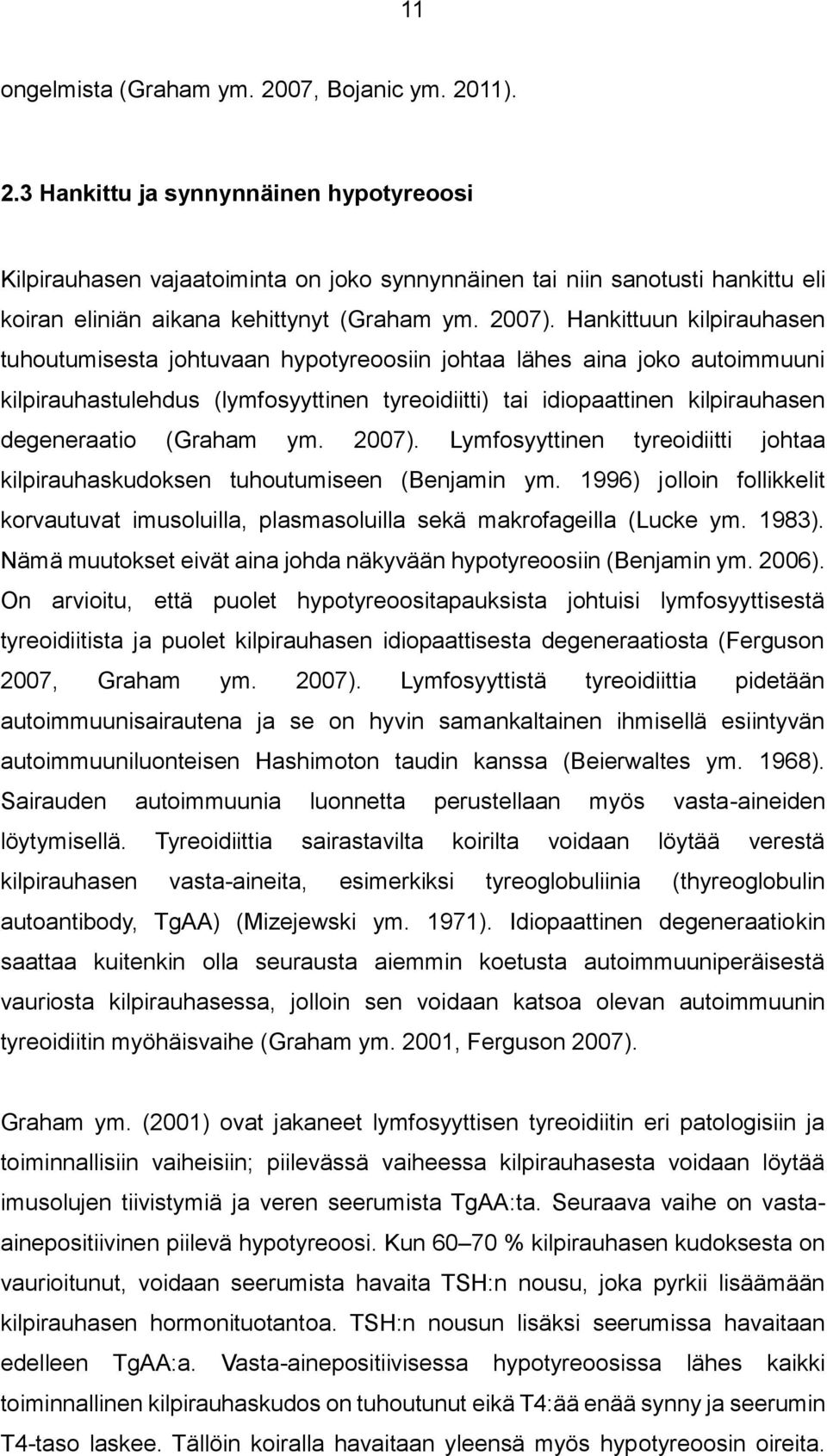 Hankittuun kilpirauhasen tuhoutumisesta johtuvaan hypotyreoosiin johtaa lähes aina joko autoimmuuni kilpirauhastulehdus (lymfosyyttinen tyreoidiitti) tai idiopaattinen kilpirauhasen degeneraatio