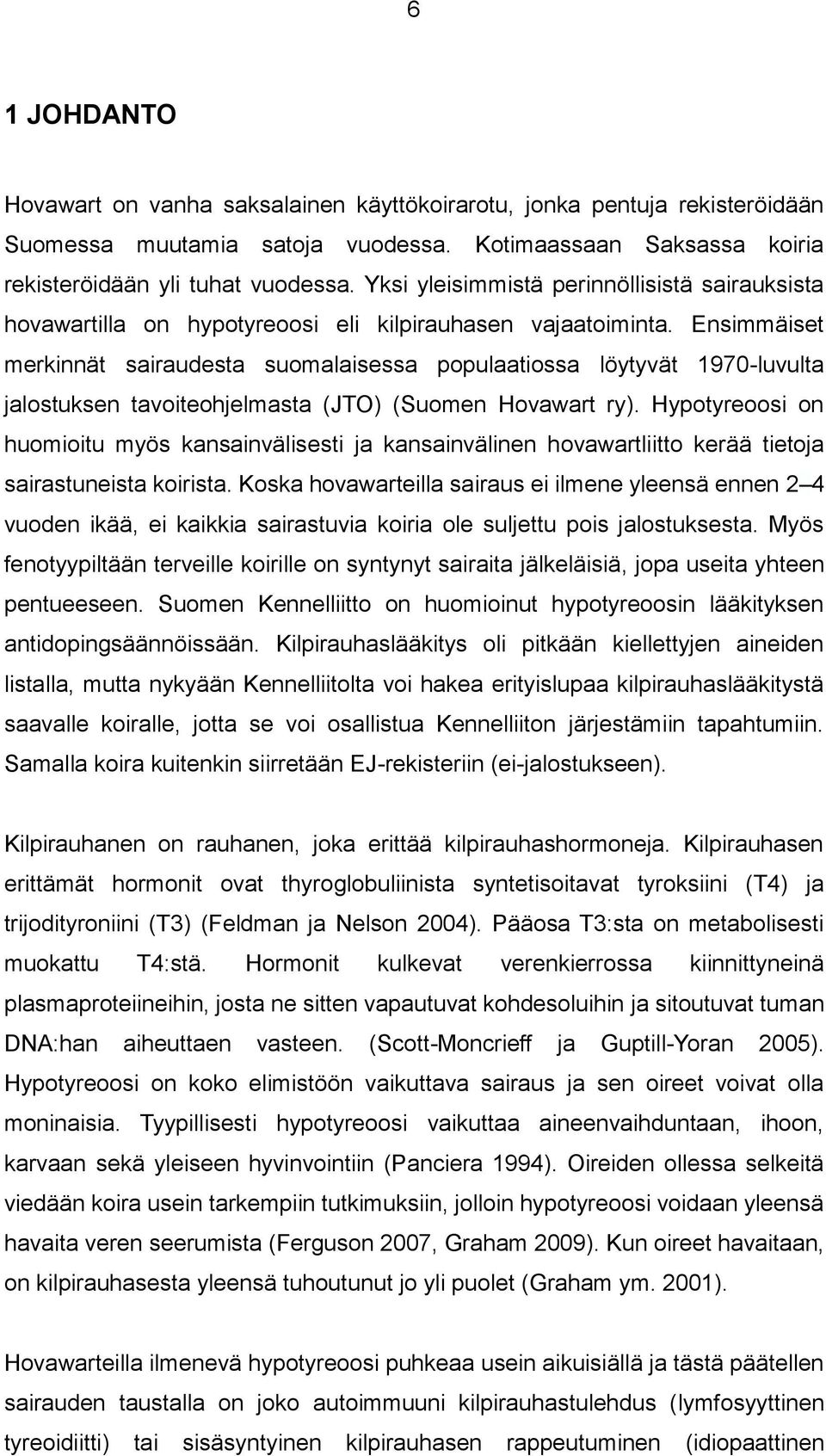 Ensimmäiset merkinnät sairaudesta suomalaisessa populaatiossa löytyvät 1970-luvulta jalostuksen tavoiteohjelmasta (JTO) (Suomen Hovawart ry).