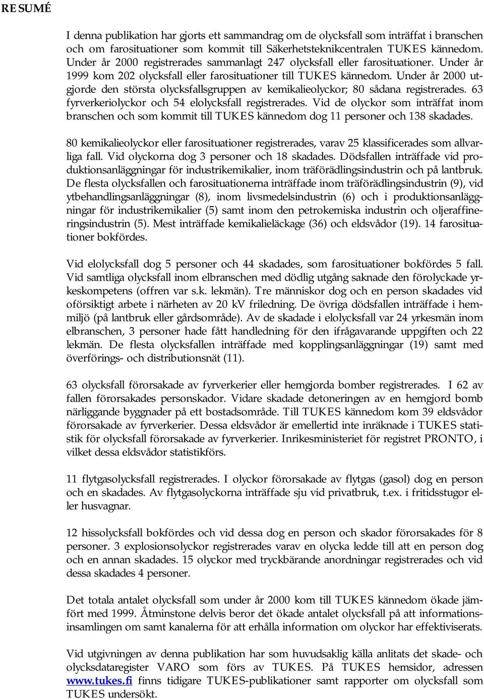 Under år 2000 utgjorde den största olycksfallsgruppen av kemikalieolyckor; 80 sådana registrerades. 63 fyrverkeriolyckor och 54 elolycksfall registrerades.