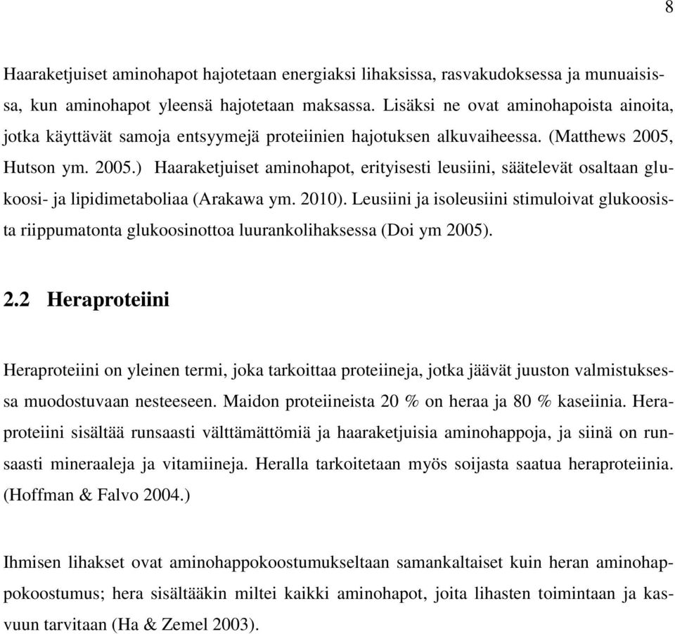 Hutson ym. 2005.) Haaraketjuiset aminohapot, erityisesti leusiini, säätelevät osaltaan glukoosi- ja lipidimetaboliaa (Arakawa ym. 2010).