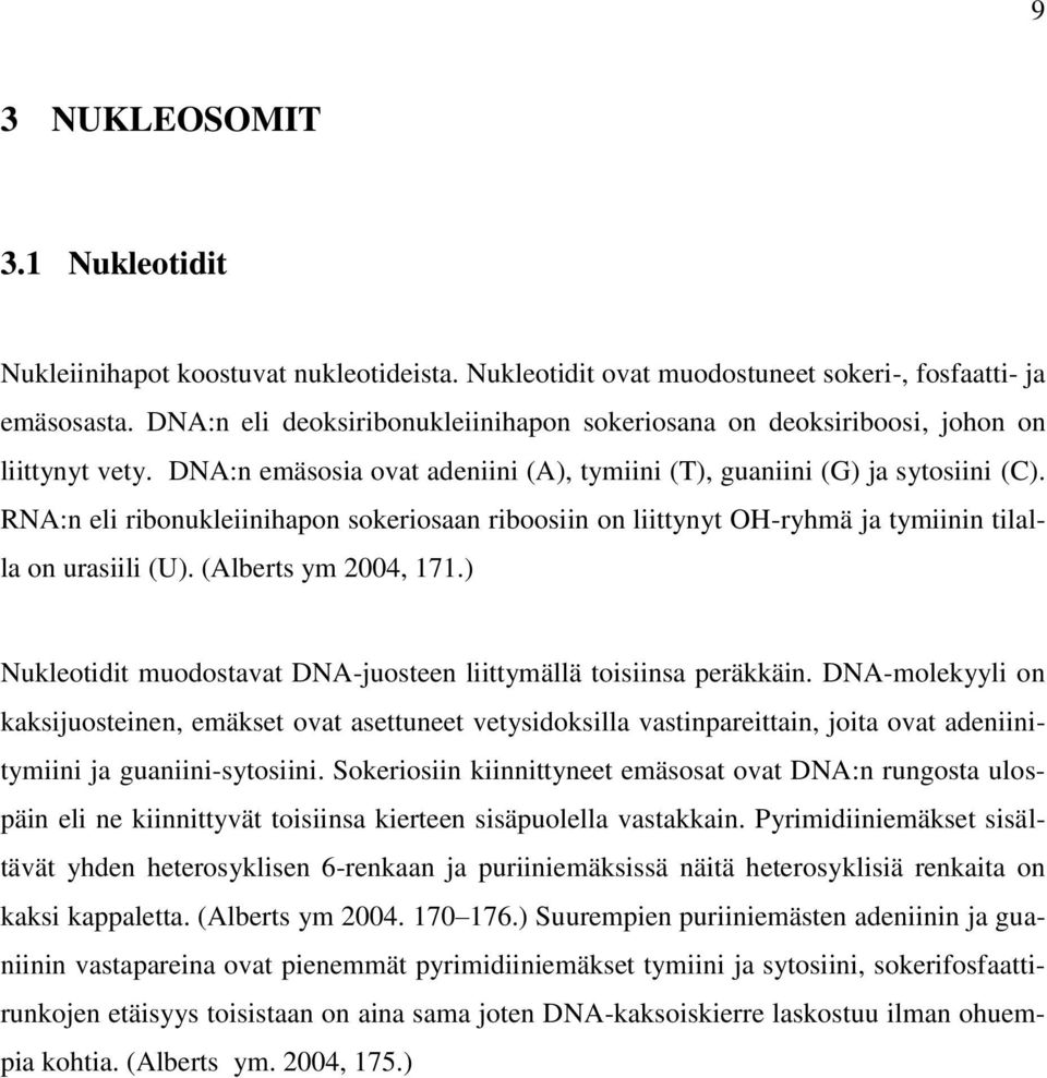 RNA:n eli ribonukleiinihapon sokeriosaan riboosiin on liittynyt OH-ryhmä ja tymiinin tilalla on urasiili (U). (Alberts ym 2004, 171.