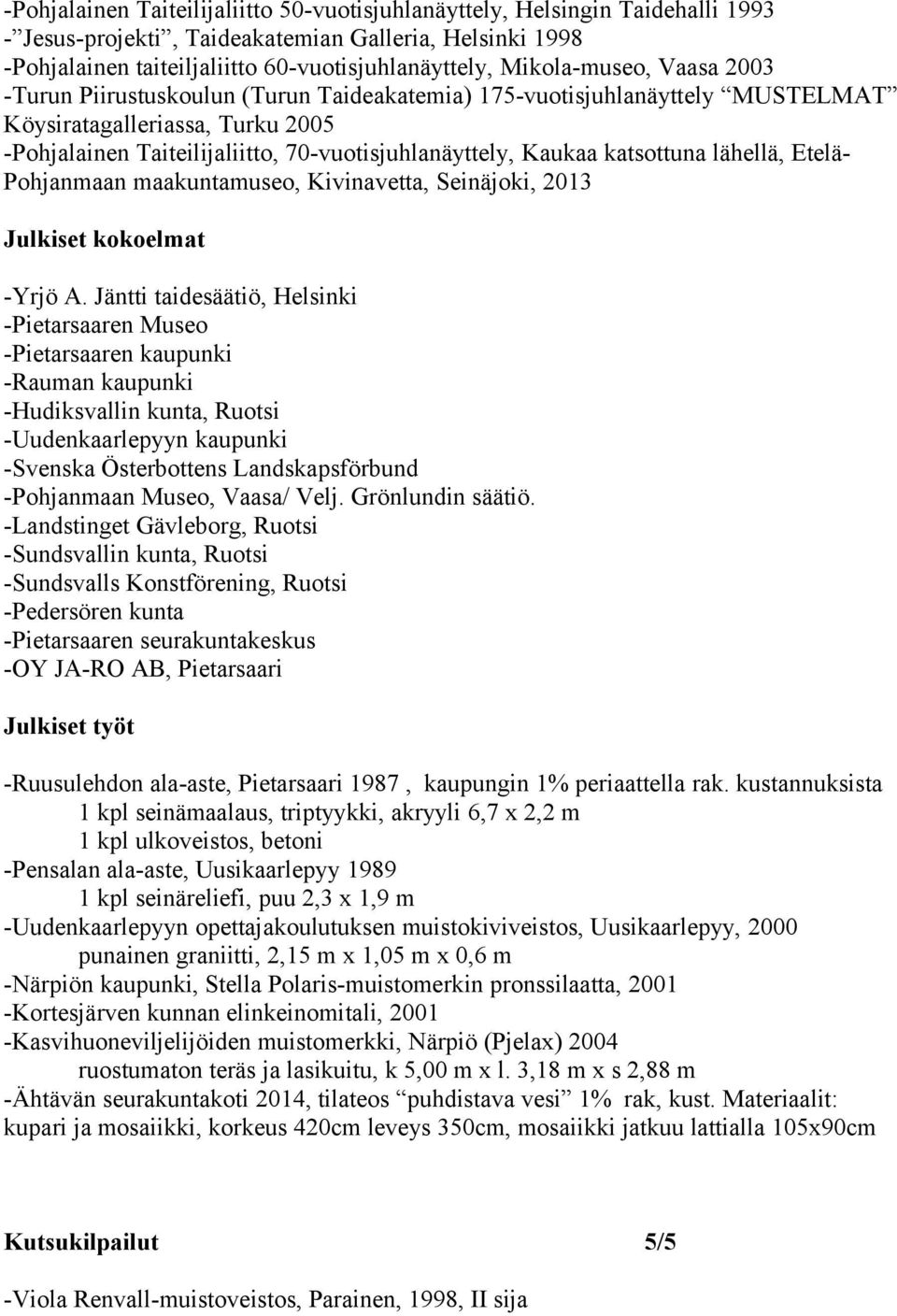 katsottuna lähellä, Etelä- Pohjanmaan maakuntamuseo, Kivinavetta, Seinäjoki, 2013 Julkiset kokoelmat -Yrjö A.