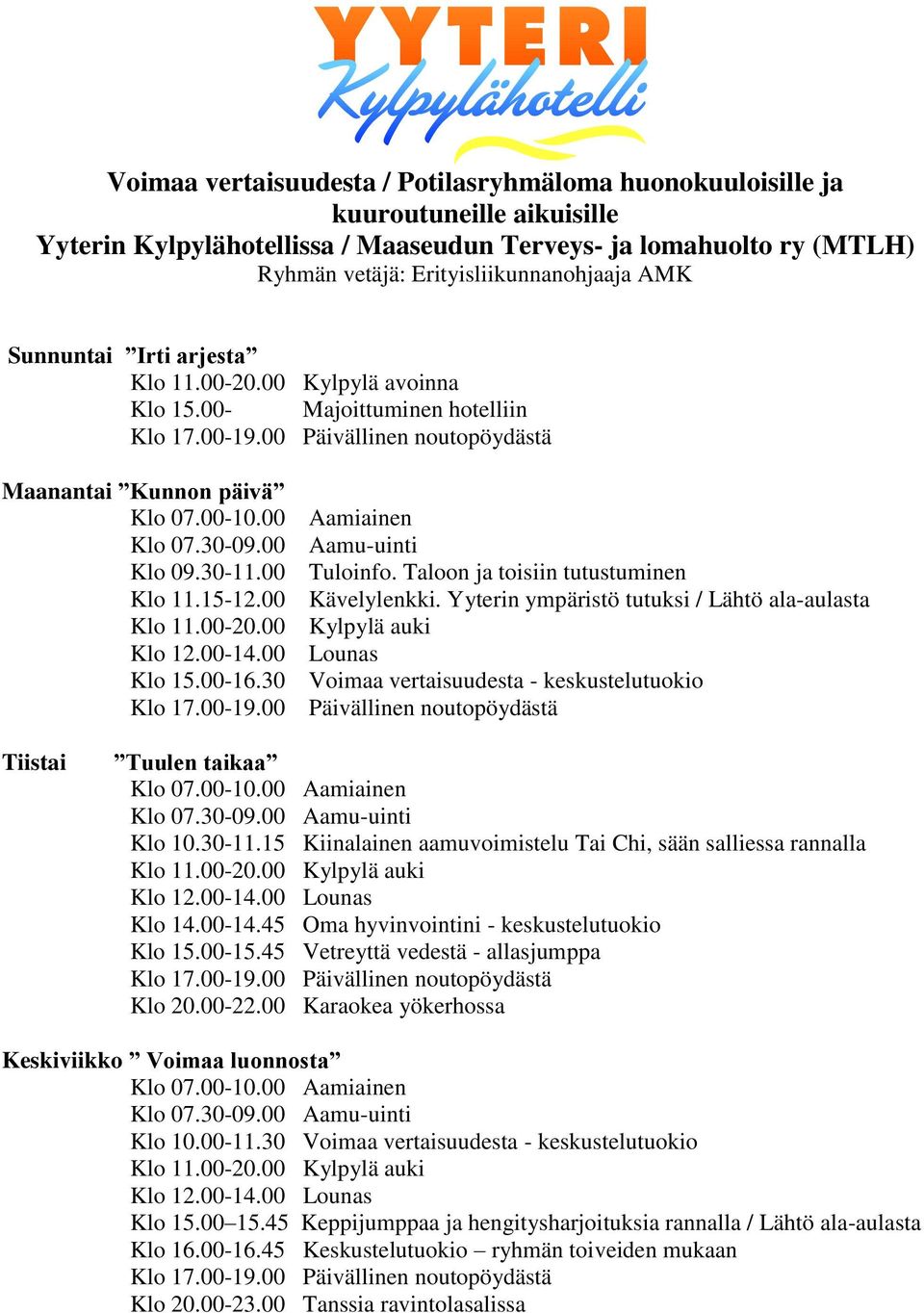 Yyterin ympäristö tutuksi / Lähtö ala-aulasta Kylpylä auki Klo 15.00-16.30 Voimaa vertaisuudesta - keskustelutuokio Tiistai Tuulen taikaa Klo 10.30-11.