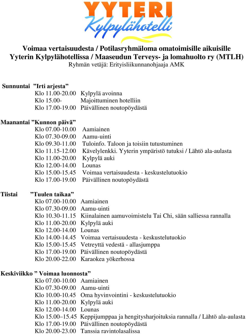 Yyterin ympäristö tutuksi / Lähtö ala-aulasta Kylpylä auki Klo 15.00-15.45 Voimaa vertaisuudesta - keskustelutuokio Tiistai Tuulen taikaa Klo 10.30-11.