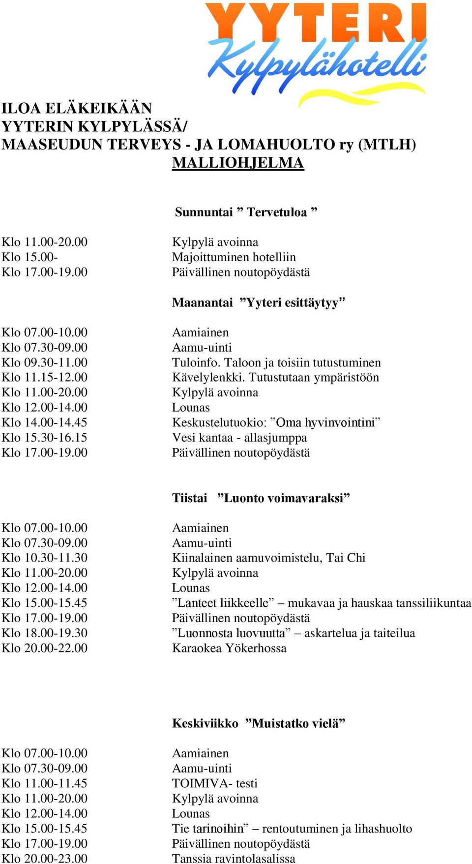 Tutustutaan ympäristöön Keskustelutuokio: Oma hyvinvointini Vesi kantaa - allasjumppa Tiistai Luonto voimavaraksi Klo 10.30-11.30 Klo 15.00-15.45 Klo 18.00-19.30 Klo 20.00-22.