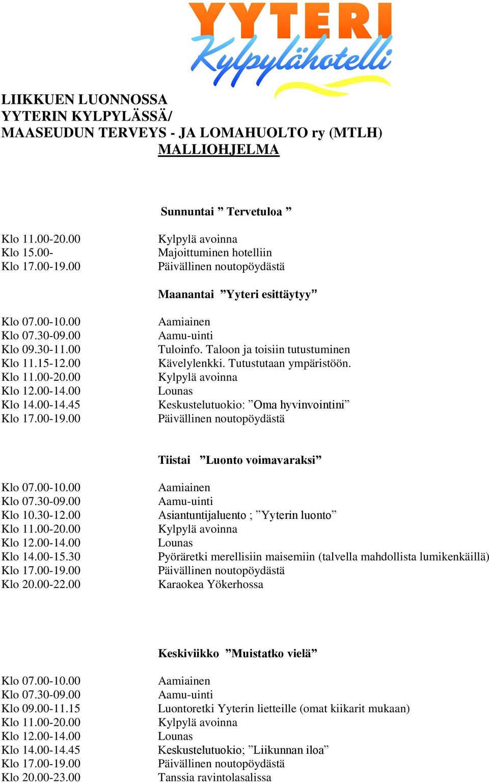 Keskustelutuokio: Oma hyvinvointini Tiistai Luonto voimavaraksi Klo 10.30-12.00 Klo 14.00-15.30 Klo 20.00-22.