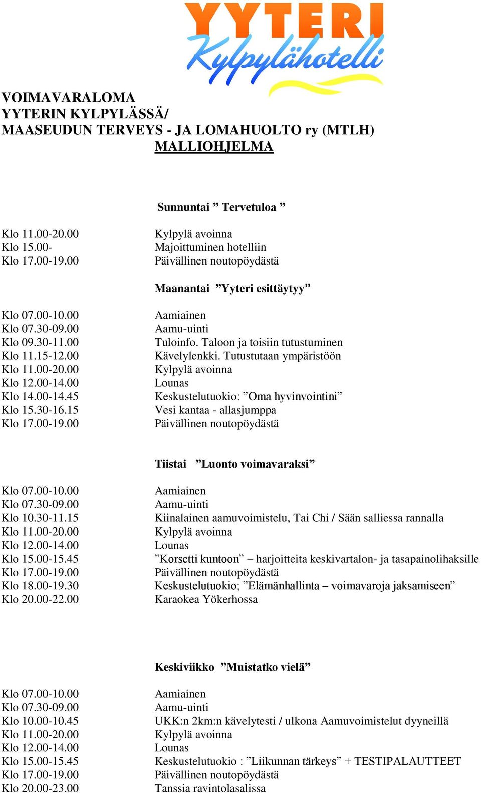 Tutustutaan ympäristöön Keskustelutuokio: Oma hyvinvointini Vesi kantaa - allasjumppa Tiistai Luonto voimavaraksi Klo 10.30-11.15 Klo 15.00-15.45 Klo 18.00-19.30 Klo 20.00-22.