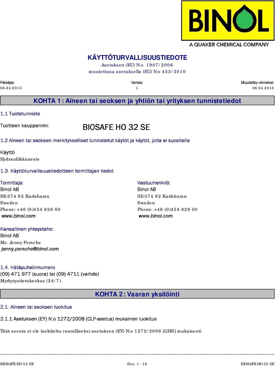 2Aineentaiseoksenmerkitykselisettunnistetutkäytötjakäytöt,joitaeisuositela Käytö Hydrauliikkaneste 1.3.