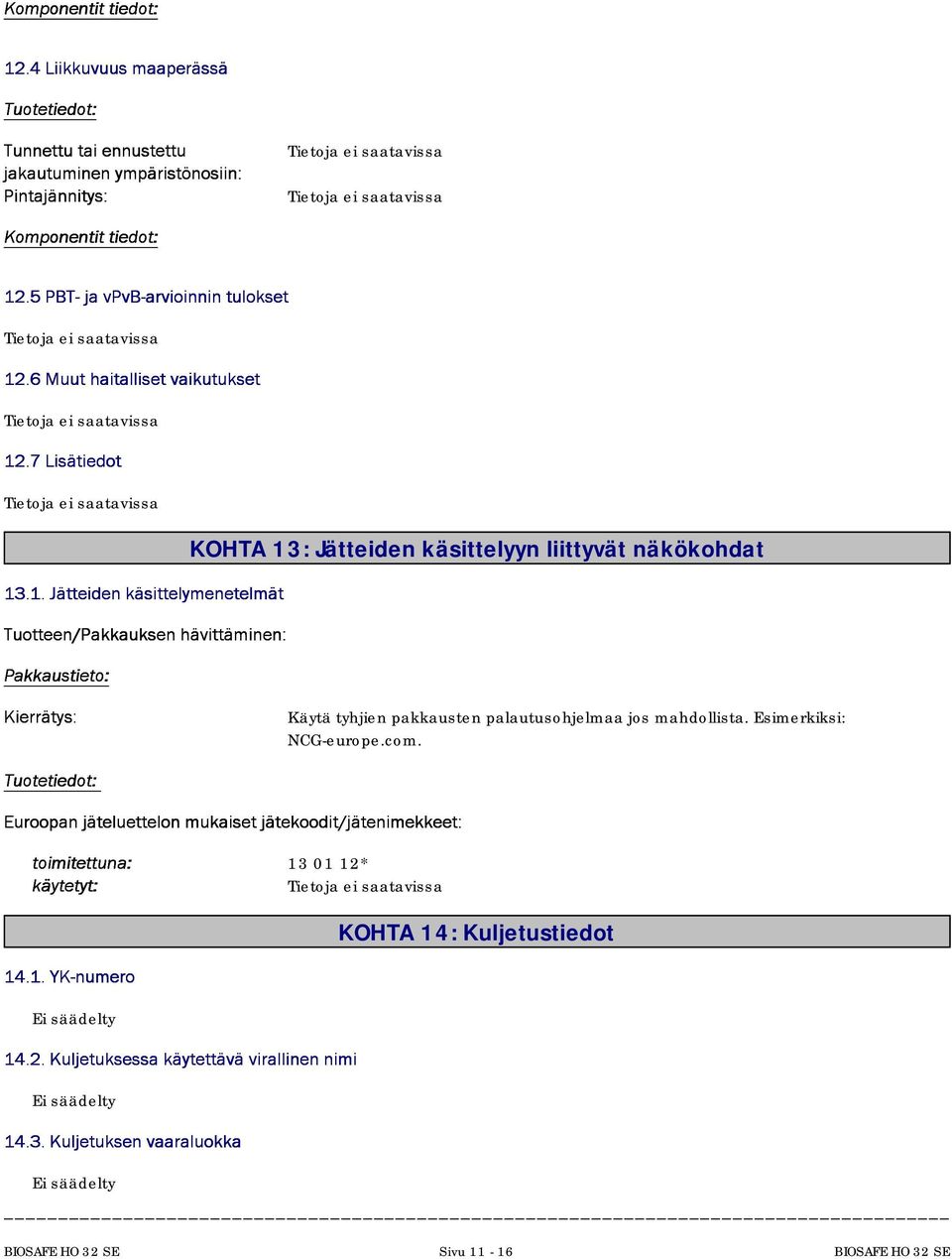 .1.Jäteidenkäsitelymenetelmät Tuoteen/Pakkauksenhävitäminen: Pakkaustieto: KOHTA 13: Jätteiden käsittelyyn liittyvät näkökohdat Kierätys: Käytä tyhjien pakkausten