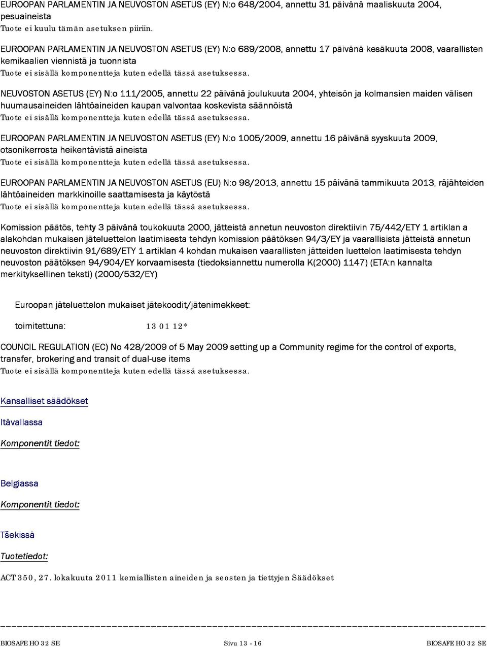 NEUVOSTONASETUS(EY)N:o111/2005,annetu22päivänäjoulukuuta2004,yhteisönjakolmansienmaidenvälisen huumausaineidenlähtöaineidenkaupanvalvontaakoskevistasäännöistä Tuote ei sisällä komponentteja kuten