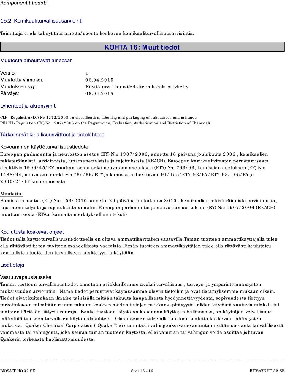 substances and mixtures REACH - Regulation (EC) No 1907/2006 on the Registration, Evaluation, Authorisation and Ristriction of Chemicals Tärkeimmätkirjalisuusviteetjatietolähteet