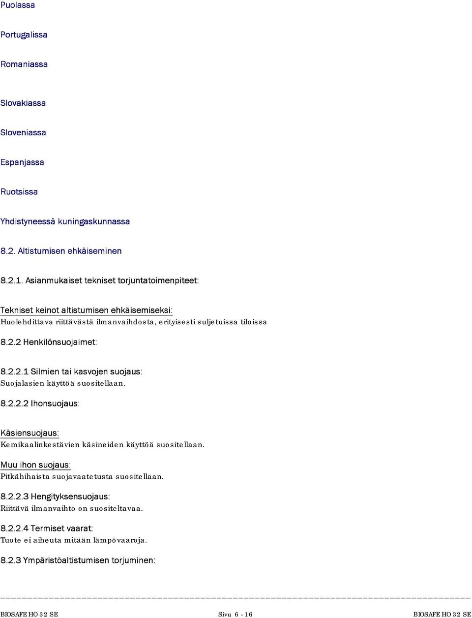 2Henkilönsuojaimet: 8.2.2.1Silmientaikasvojensuojaus: Suojalasien käyttöä suositellaan. 8.2.2.2Ihonsuojaus: Käsiensuojaus: Kemikaalinkestävien käsineiden käyttöä suositellaan.