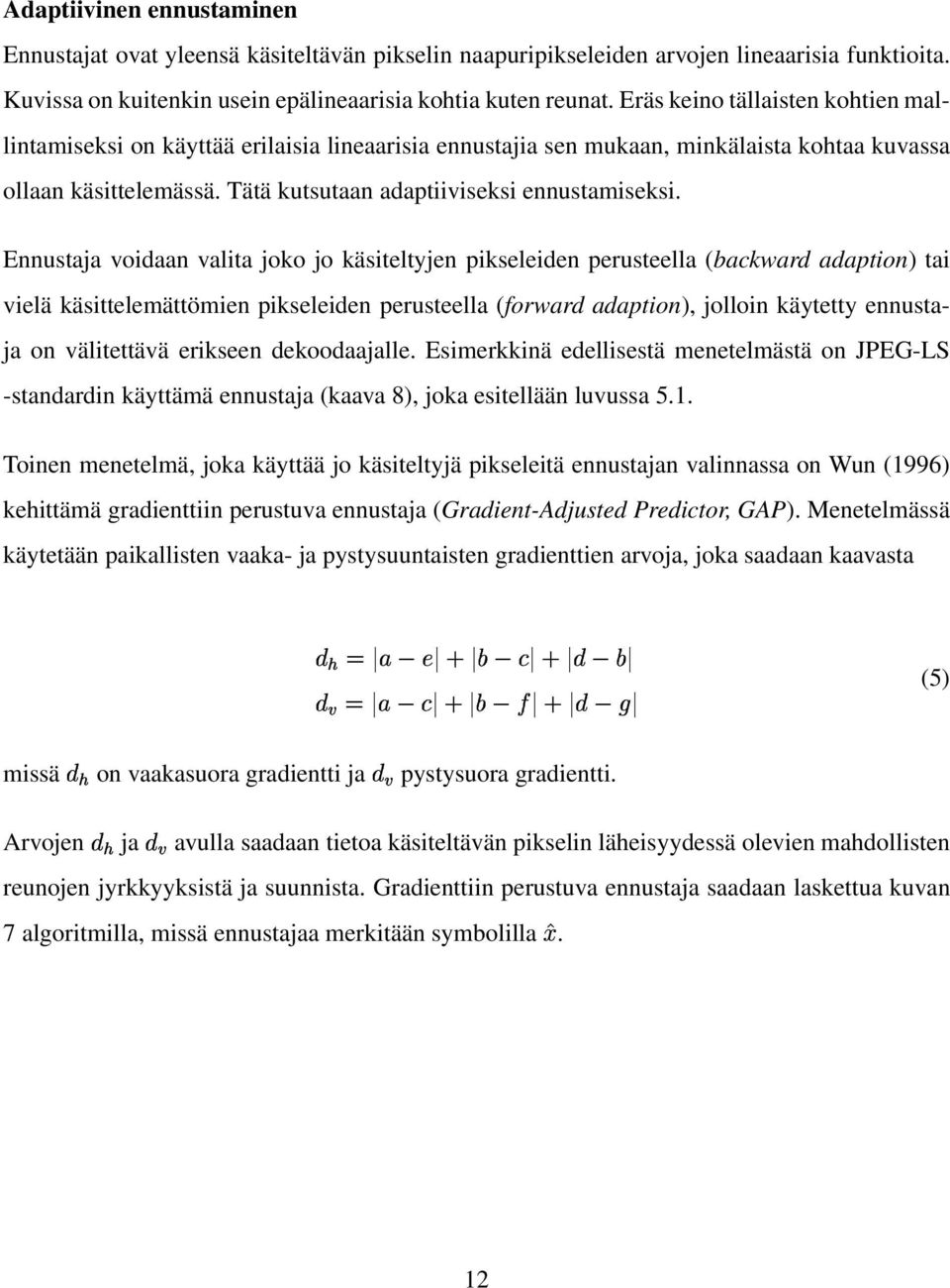 Ennustaja voidaan valita joko jo käsiteltyjen pikseleiden perusteella (backward adaption) tai vielä käsittelemättömien pikseleiden perusteella (forward adaption), jolloin käytetty ennustaja on