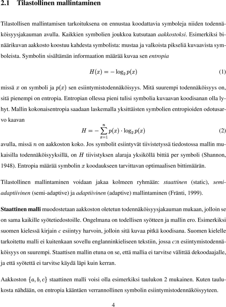 >a@cbd / 9E;= (1) missä; on symboli ja 9<;= sen esiintymistodennäköisyys. Mitä suurempi todennäköisyys on, sitä pienempi on entropia.