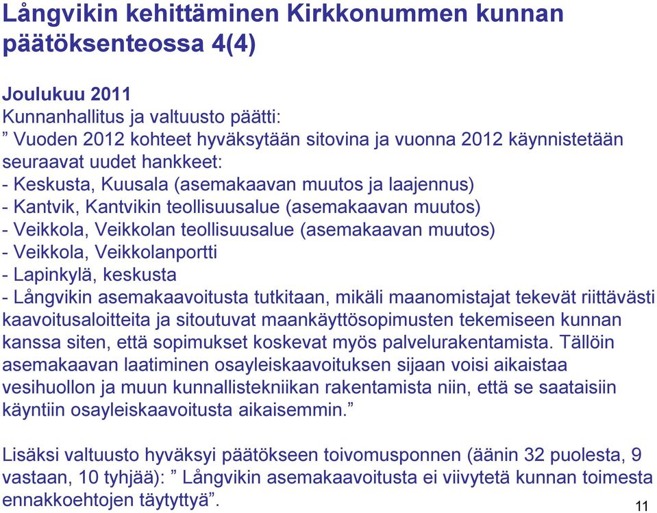 Veikkolanportti - Lapinkylä, keskusta - Långvikin asemakaavoitusta tutkitaan, mikäli maanomistajat tekevät riittävästi kaavoitusaloitteita ja sitoutuvat maankäyttösopimusten tekemiseen kunnan kanssa