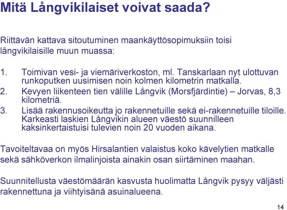 Lisää rakennusoikeutta jo rakennetuille sekä ei-rakennetuille tiloille. Karkeasti laskien Långvikin alueen väestö suunnilleen kaksinkertaistuisi tulevien noin 20 vuoden aikana.
