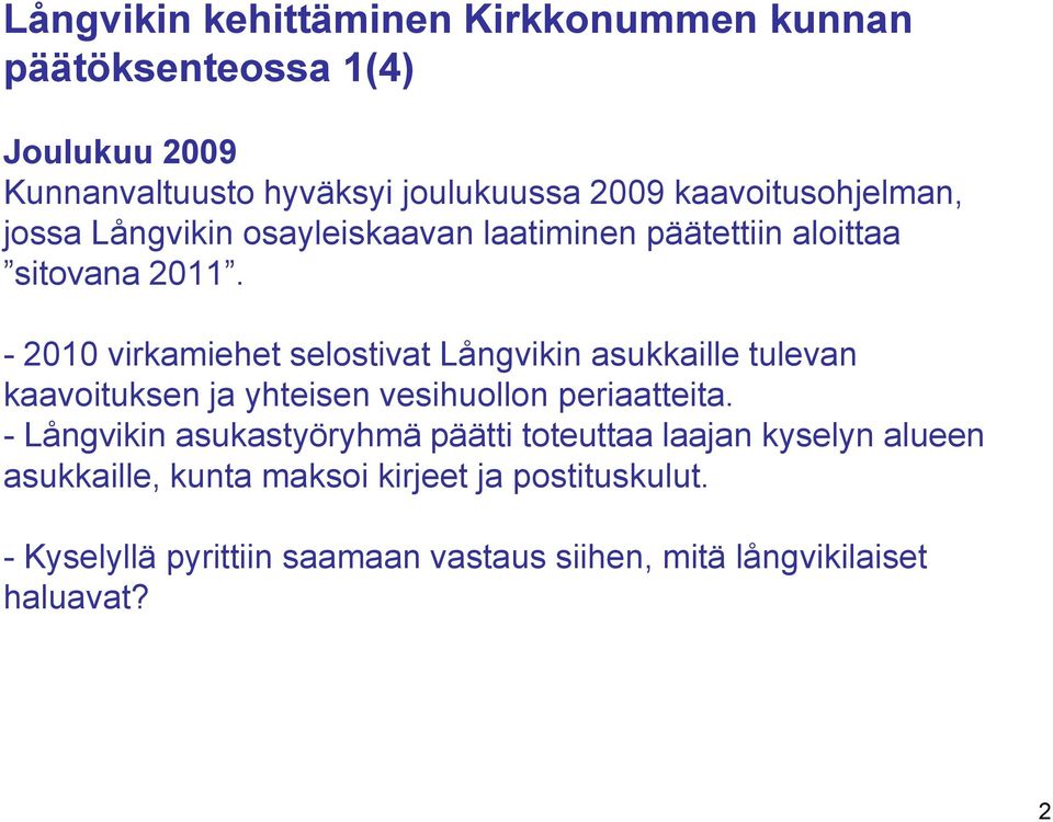 - 2010 virkamiehet selostivat Långvikin asukkaille tulevan kaavoituksen ja yhteisen vesihuollon periaatteita.
