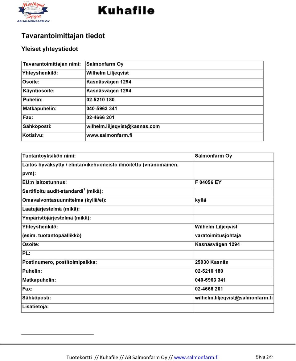 fi Tuotantoyksikön nimi: Salmonfarm Oy Laitos hyväksytty / elintarvikehuoneisto ilmoitettu (viranomainen, pvm): EU:n laitostunnus: F 04056 EY Sertifioitu audit-standardi 1 (mikä):