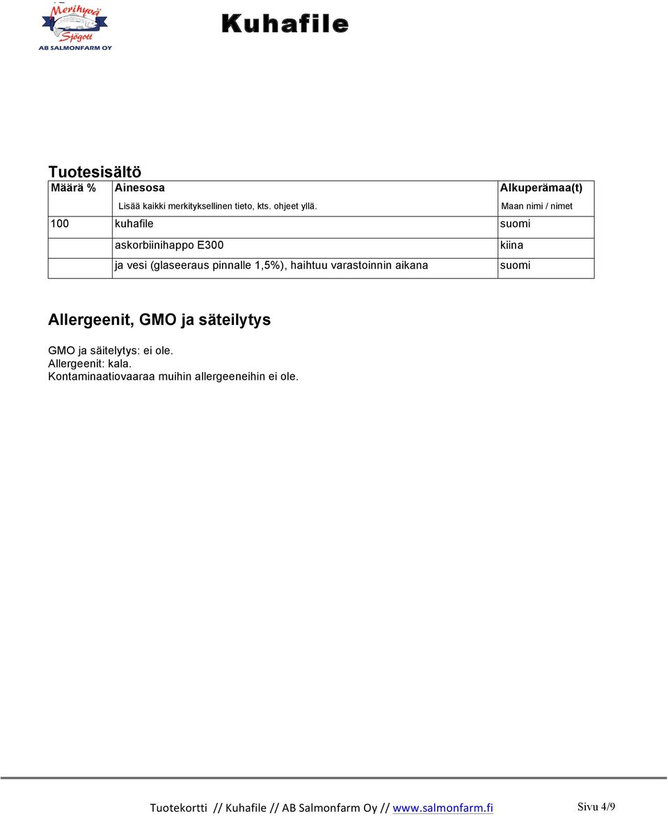 Alkuperämaa(t) Maan nimi / nimet kiina suomi Allergeenit, GMO ja säteilytys GMO ja säitelytys: ei ole.