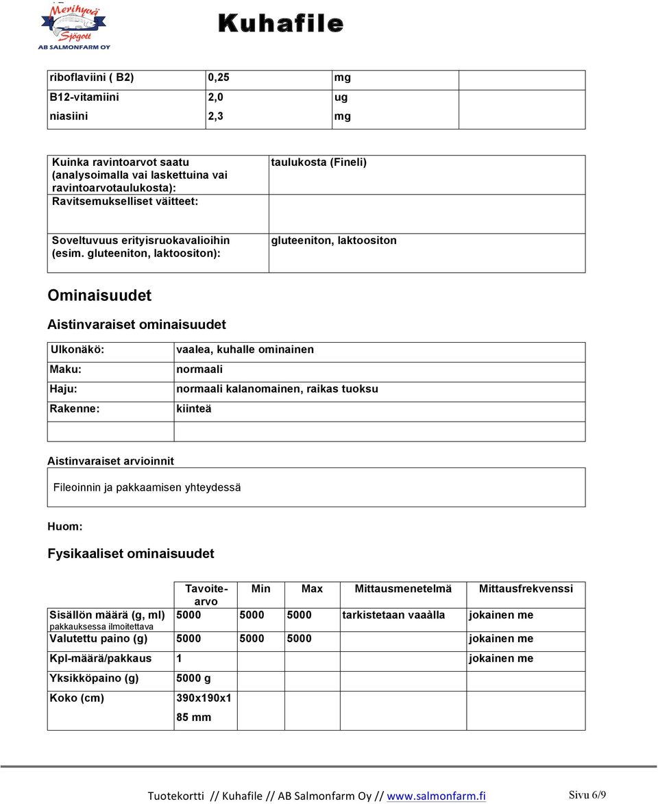 gluteeniton, laktoositon): gluteeniton, laktoositon Ominaisuudet Aistinvaraiset ominaisuudet Ulkonäkö: Maku: Haju: Rakenne: vaalea, kuhalle ominainen normaali normaali kalanomainen, raikas tuoksu