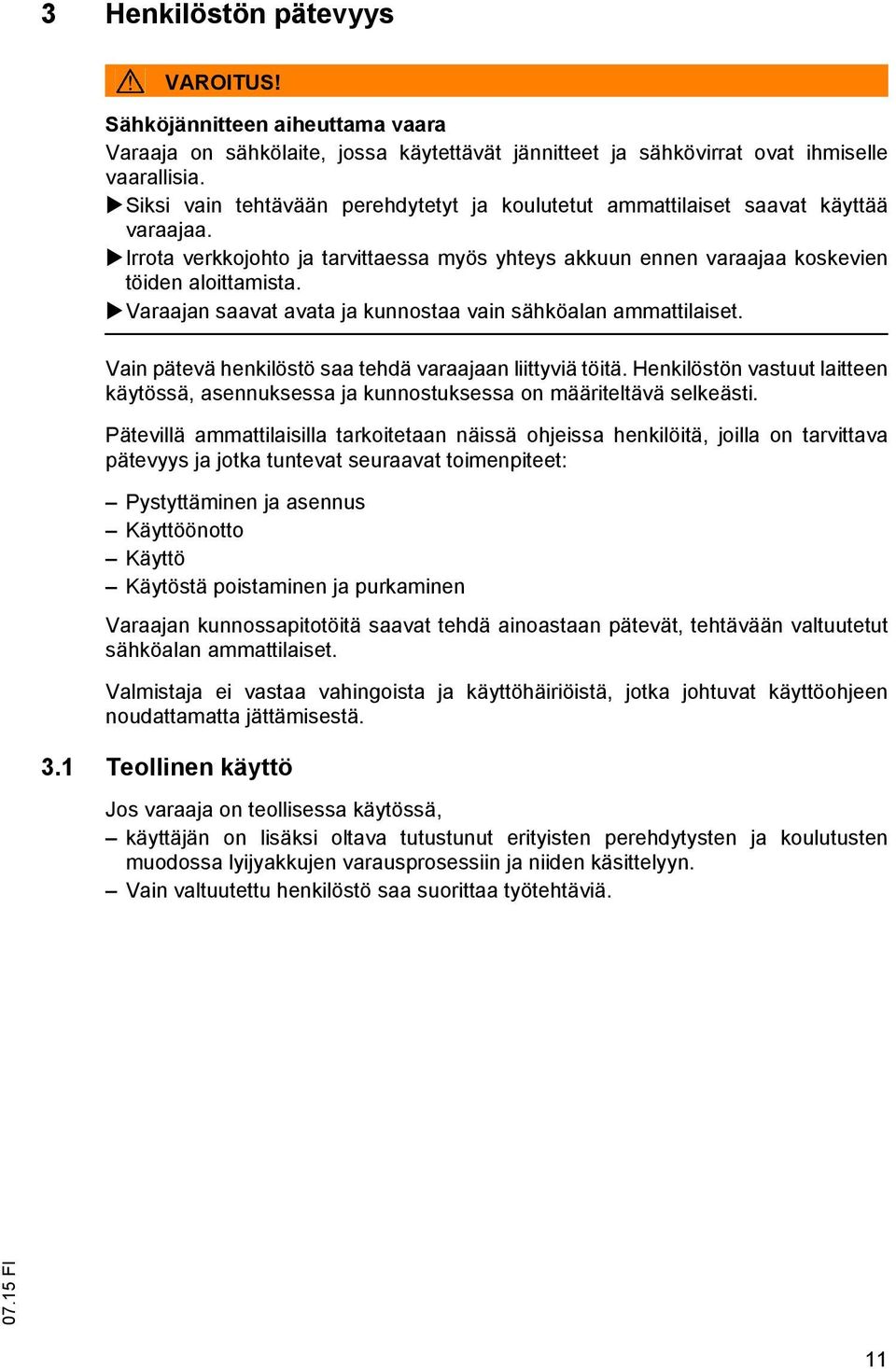 Varaajan saavat avata ja kunnostaa vain sähköalan ammattilaiset. Vain pätevä henkilöstö saa tehdä varaajaan liittyviä töitä.