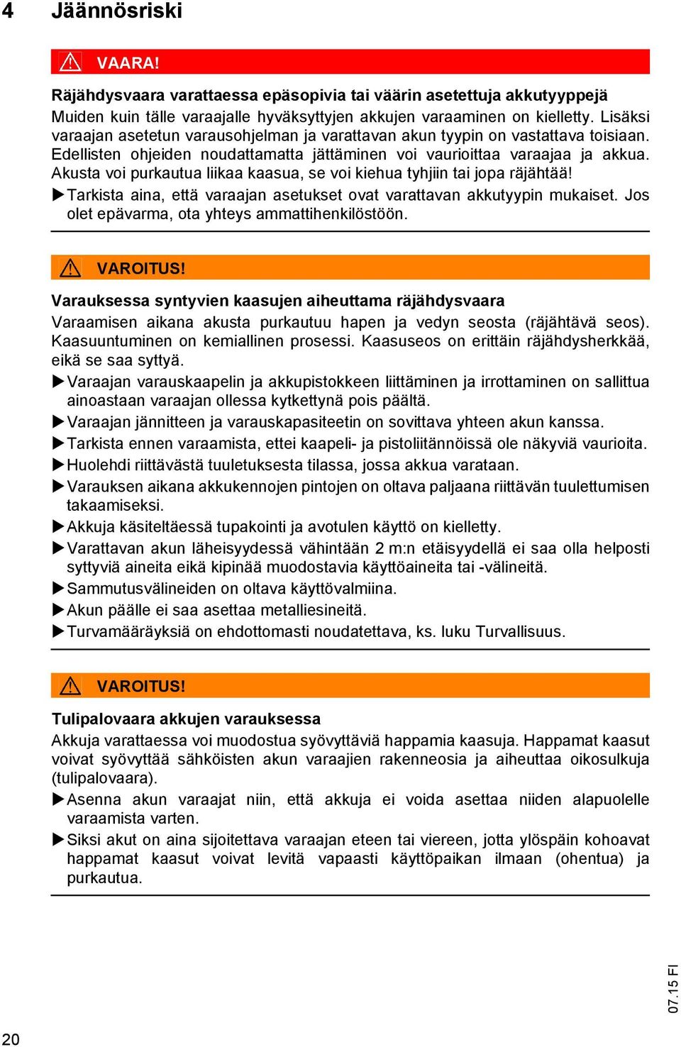 Akusta voi purkautua liikaa kaasua, se voi kiehua tyhjiin tai jopa räjähtää! Tarkista aina, että varaajan asetukset ovat varattavan akkutyypin mukaiset.