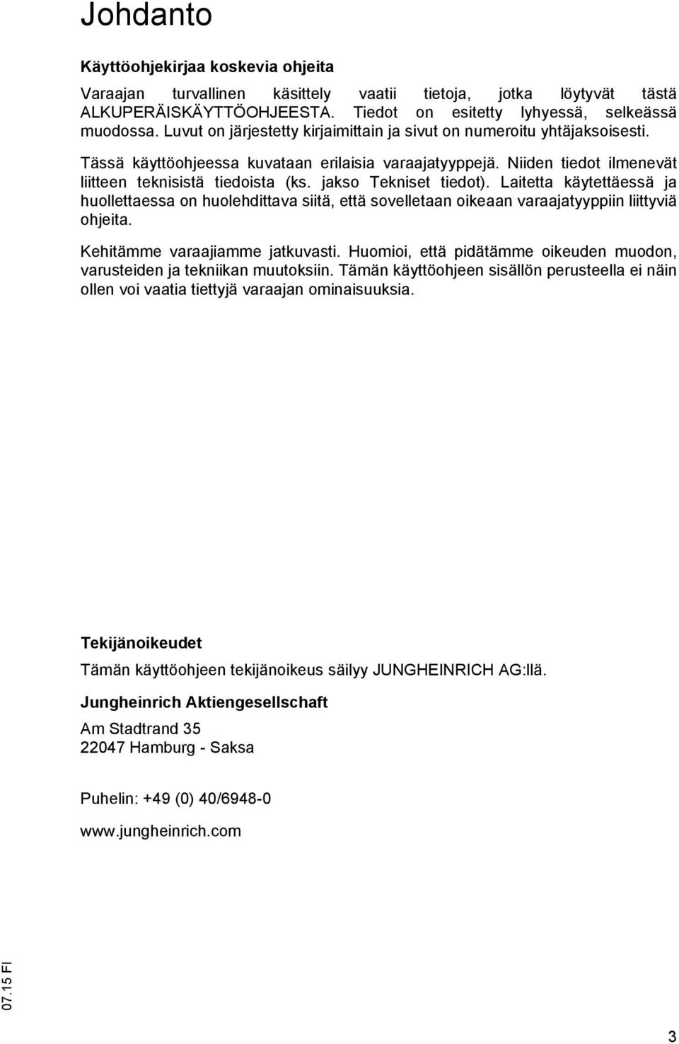 jakso Tekniset tiedot). Laitetta käytettäessä ja huollettaessa on huolehdittava siitä, että sovelletaan oikeaan varaajatyyppiin liittyviä ohjeita. Kehitämme varaajiamme jatkuvasti.