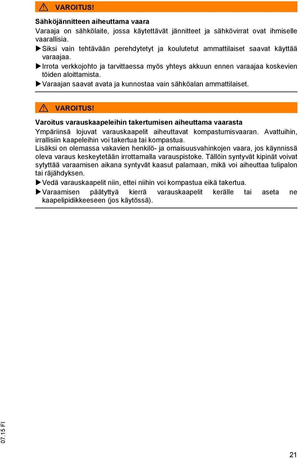 Varaajan saavat avata ja kunnostaa vain sähköalan ammattilaiset. VAROITUS! Varoitus varauskaapeleihin takertumisen aiheuttama vaarasta Ympäriinsä lojuvat varauskaapelit aiheuttavat kompastumisvaaran.