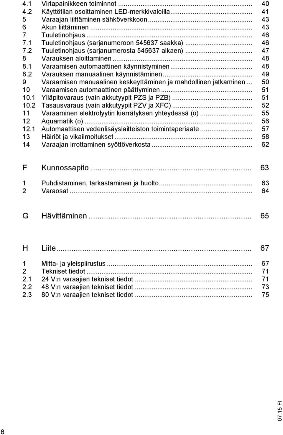 .. 49 9 Varaamisen manuaalinen keskeyttäminen ja mahdollinen jatkaminen... 50 10 Varaamisen automaattinen päättyminen... 51 10.1 Ylläpitovaraus (vain akkutyypit PZS ja PZB)... 51 10.2 Tasausvaraus (vain akkutyypit PZV ja XFC).