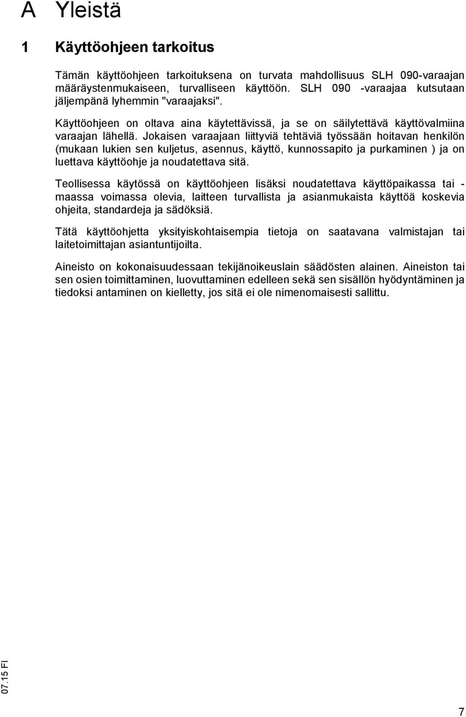 Jokaisen varaajaan liittyviä tehtäviä työssään hoitavan henkilön (mukaan lukien sen kuljetus, asennus, käyttö, kunnossapito ja purkaminen ) ja on luettava käyttöohje ja noudatettava sitä.