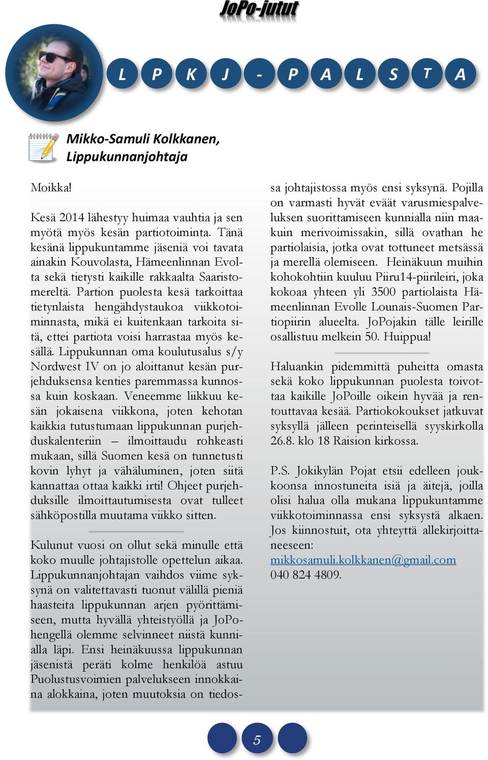 Partion puolesta kesä tarkoittaa tietynlaista hengähdystaukoa viikkotoiminnasta, mikä ei kuitenkaan tarkoita sitä, ettei partiota voisi harrastaa myös kesällä.