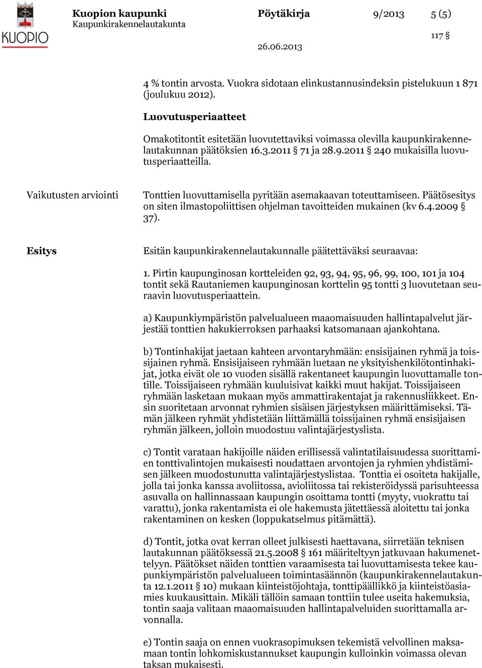 Vaikutusten arviointi Tonttien luovuttamisella pyritään asemakaavan toteuttamiseen. Päätösesitys on siten ilmastopoliittisen ohjelman tavoitteiden mukainen (kv 6.4.2009 37).