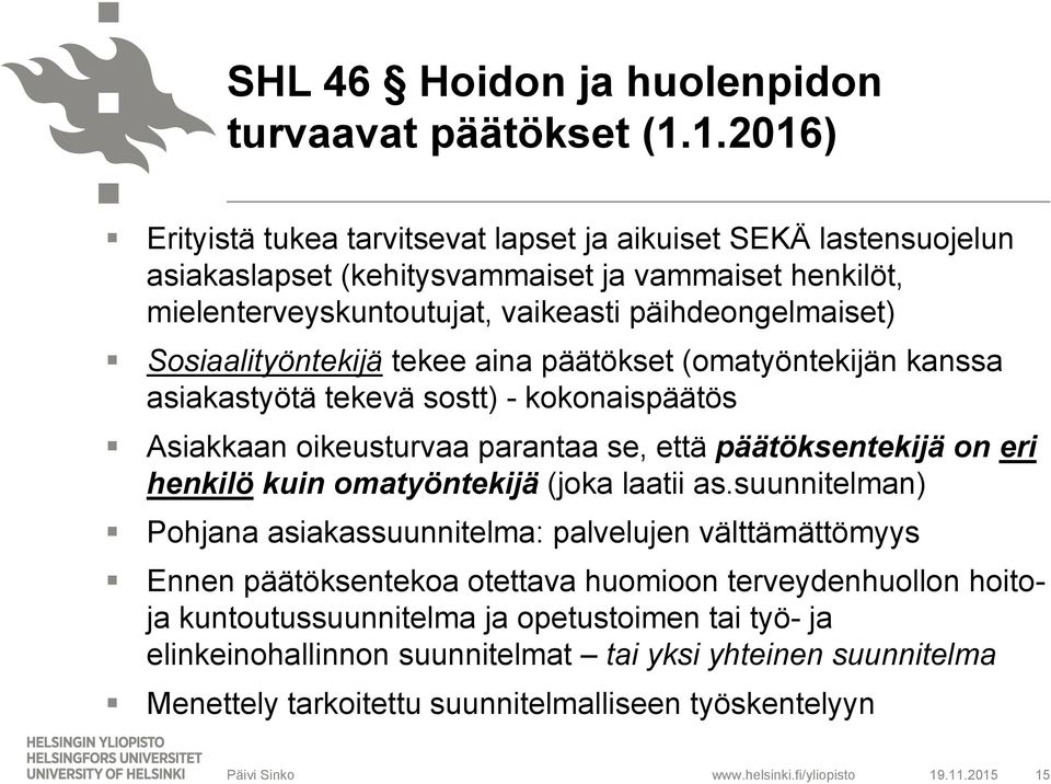 Sosiaalityöntekijä tekee aina päätökset (omatyöntekijän kanssa asiakastyötä tekevä sostt) - kokonaispäätös Asiakkaan oikeusturvaa parantaa se, että päätöksentekijä on eri henkilö kuin