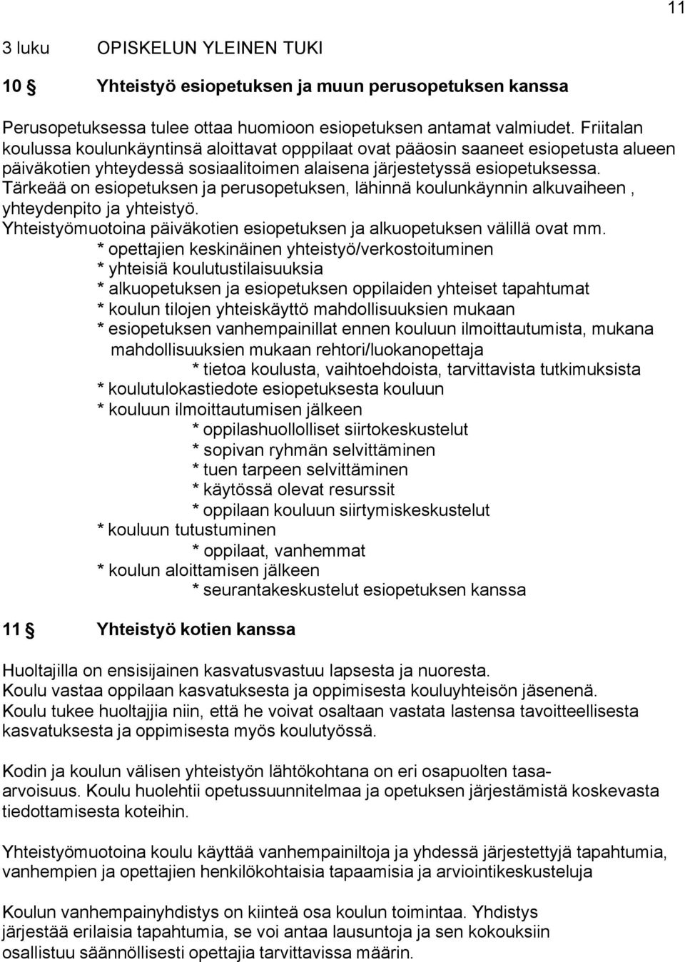 Tärkeää on esiopetuksen ja perusopetuksen, lähinnä koulunkäynnin alkuvaiheen, yhteydenpito ja yhteistyö. Yhteistyömuotoina päiväkotien esiopetuksen ja alkuopetuksen välillä ovat mm.