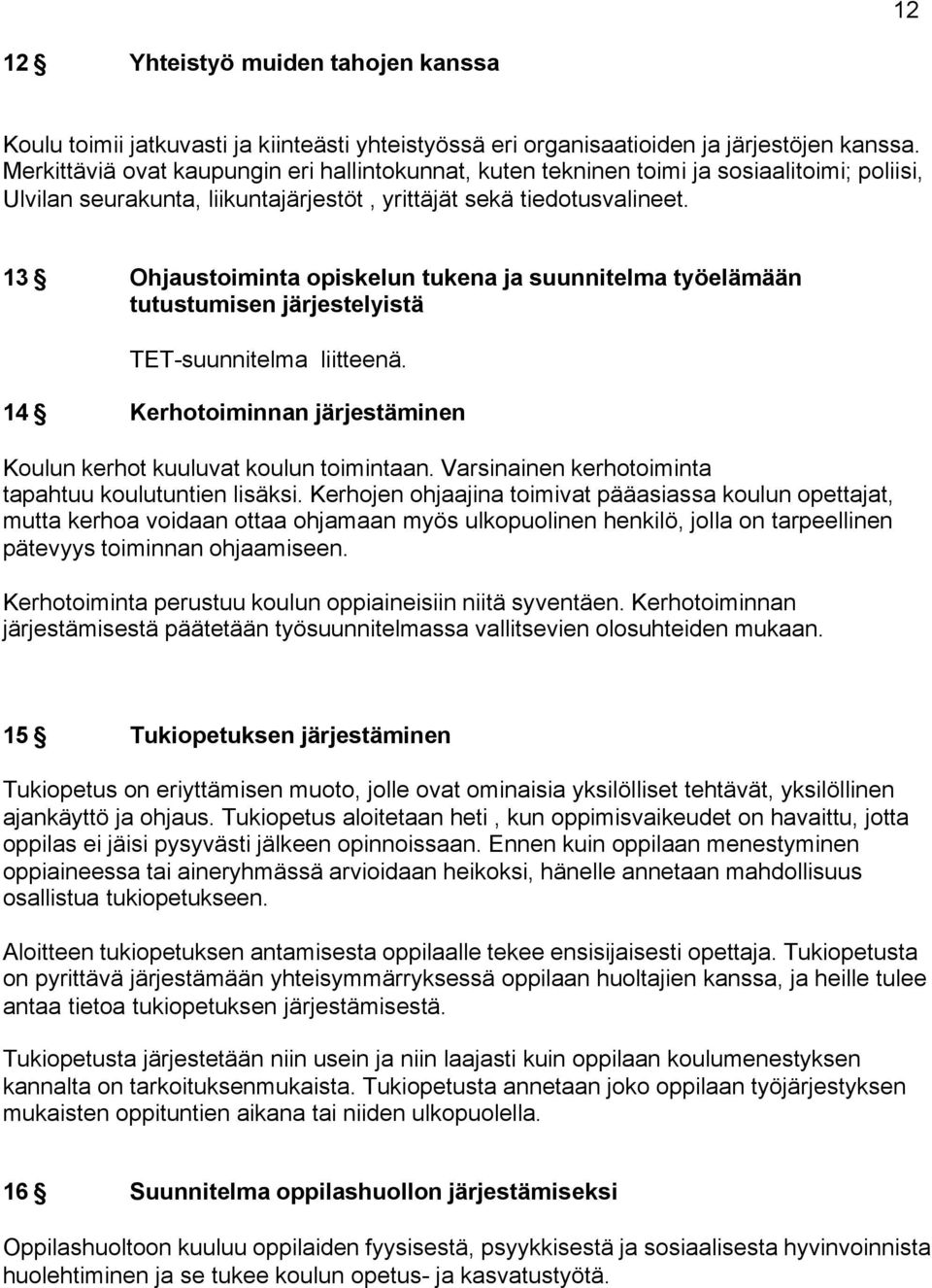 13 Ohjaustoiminta opiskelun tukena ja suunnitelma työelämään tutustumisen järjestelyistä TET-suunnitelma liitteenä. 14 Kerhotoiminnan järjestäminen Koulun kerhot kuuluvat koulun toimintaan.