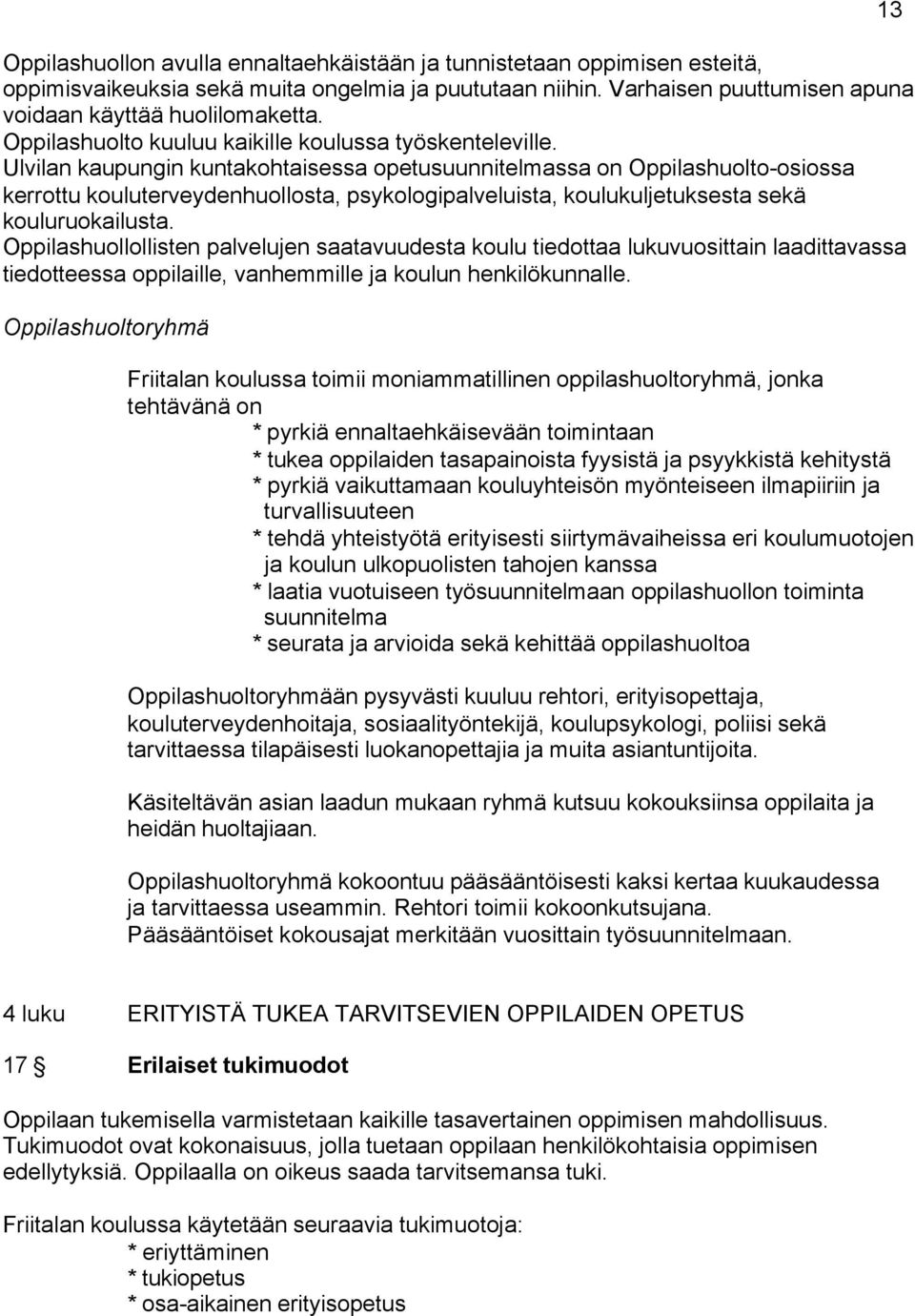 Ulvilan kaupungin kuntakohtaisessa opetusuunnitelmassa on Oppilashuolto-osiossa kerrottu kouluterveydenhuollosta, psykologipalveluista, koulukuljetuksesta sekä kouluruokailusta.