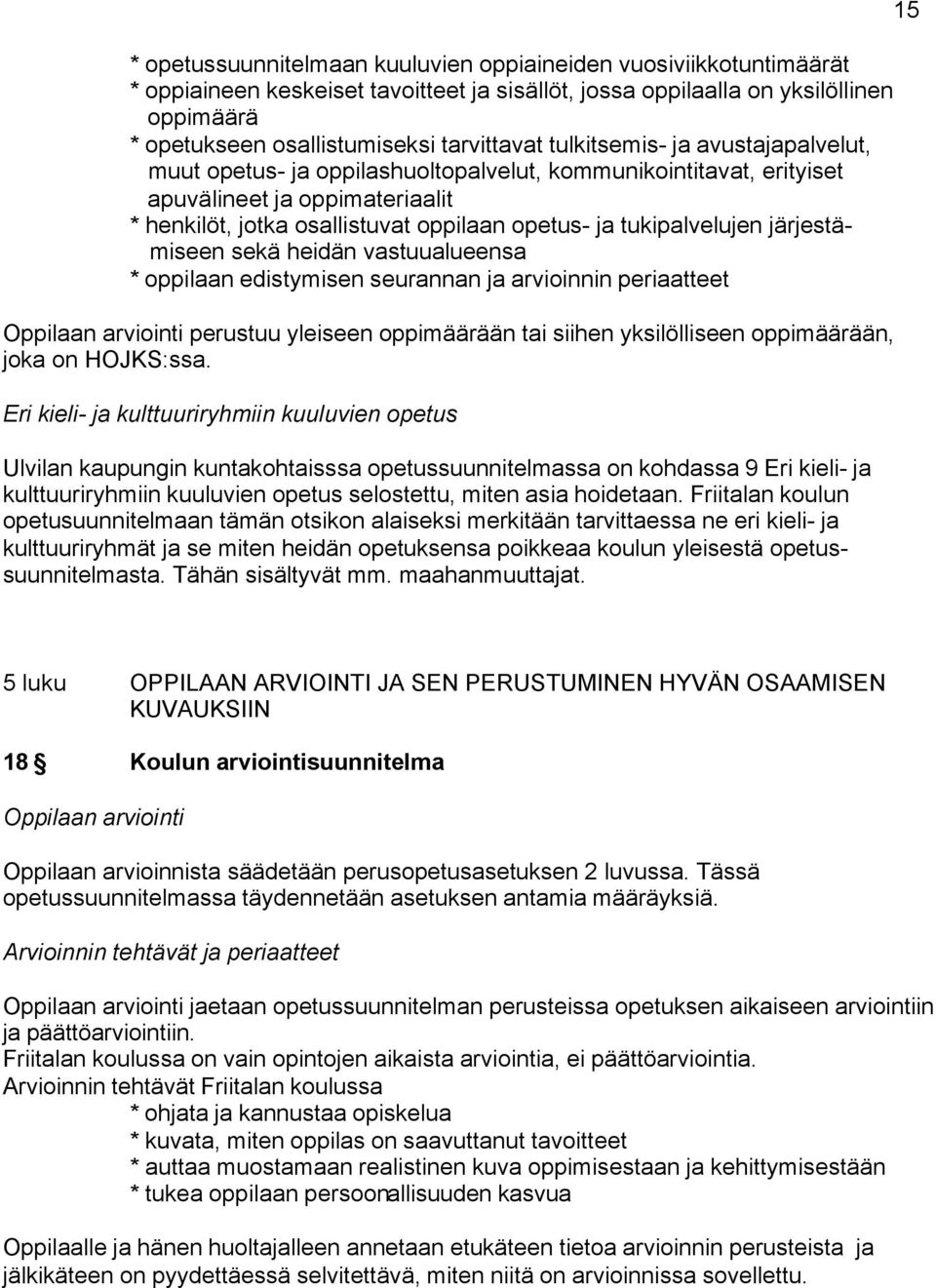 järjestämiseen sekä heidän vastuualueensa * oppilaan edistymisen seurannan ja arvioinnin periaatteet Oppilaan arviointi perustuu yleiseen oppimäärään tai siihen yksilölliseen oppimäärään, joka on