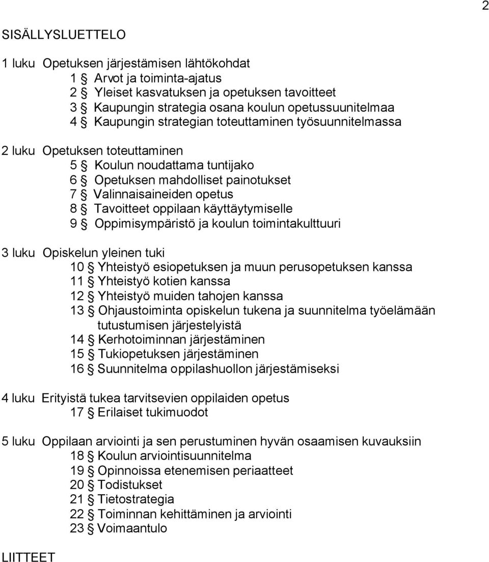 käyttäytymiselle 9 Oppimisympäristö ja koulun toimintakulttuuri 3 luku Opiskelun yleinen tuki 10 Yhteistyö esiopetuksen ja muun perusopetuksen kanssa 11 Yhteistyö kotien kanssa 12 Yhteistyö muiden
