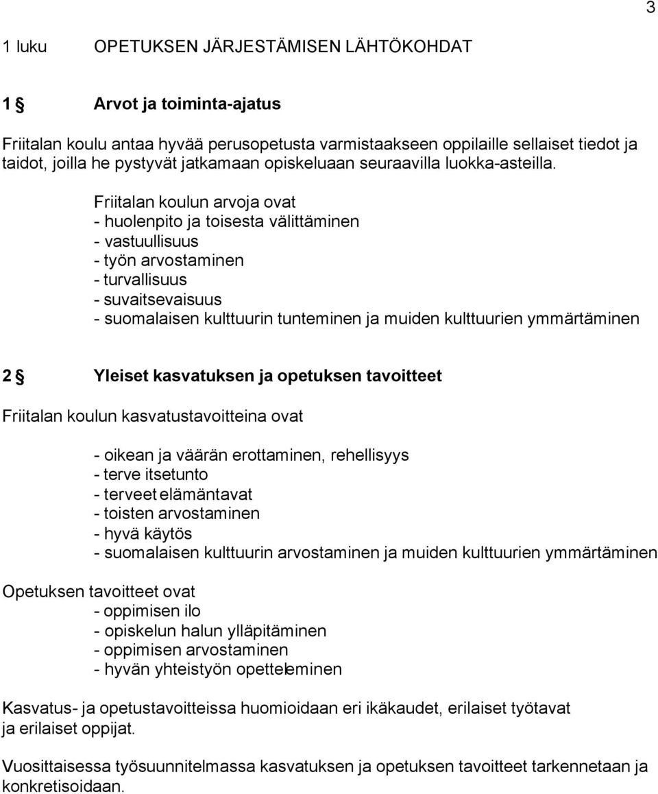Friitalan koulun arvoja ovat - huolenpito ja toisesta välittäminen - vastuullisuus - työn arvostaminen - turvallisuus - suvaitsevaisuus - suomalaisen kulttuurin tunteminen ja muiden kulttuurien