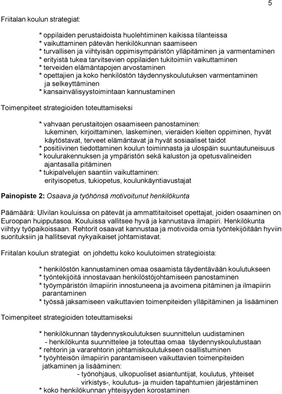 varmentaminen ja selkeyttäminen * kansainvälisyystoimintaan kannustaminen Toimenpiteet strategioiden toteuttamiseksi * vahvaan perustaitojen osaamiseen panostaminen: lukeminen, kirjoittaminen,