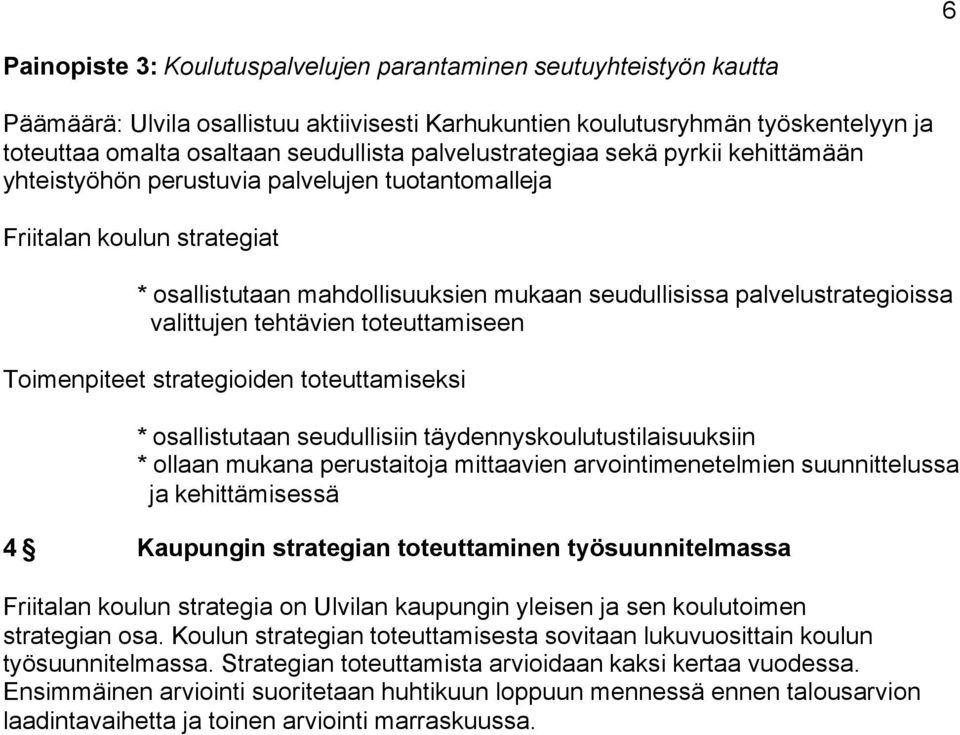 valittujen tehtävien toteuttamiseen Toimenpiteet strategioiden toteuttamiseksi * osallistutaan seudullisiin täydennyskoulutustilaisuuksiin * ollaan mukana perustaitoja mittaavien arvointimenetelmien
