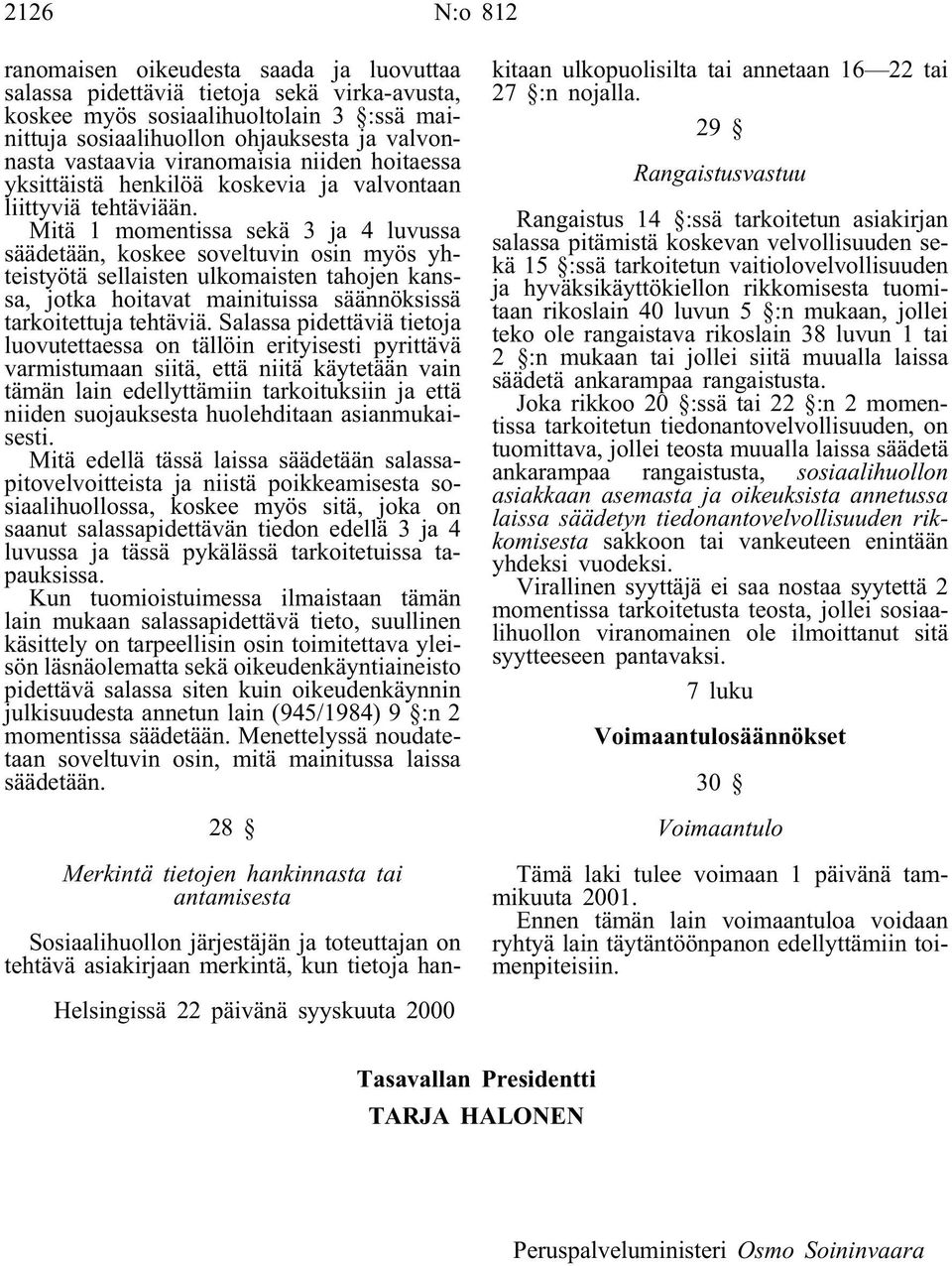 Mitä 1 momentissa sekä 3 ja 4 luvussa säädetään, koskee soveltuvin osin myös yhteistyötä sellaisten ulkomaisten tahojen kanssa, jotka hoitavat mainituissa säännöksissä tarkoitettuja tehtäviä.