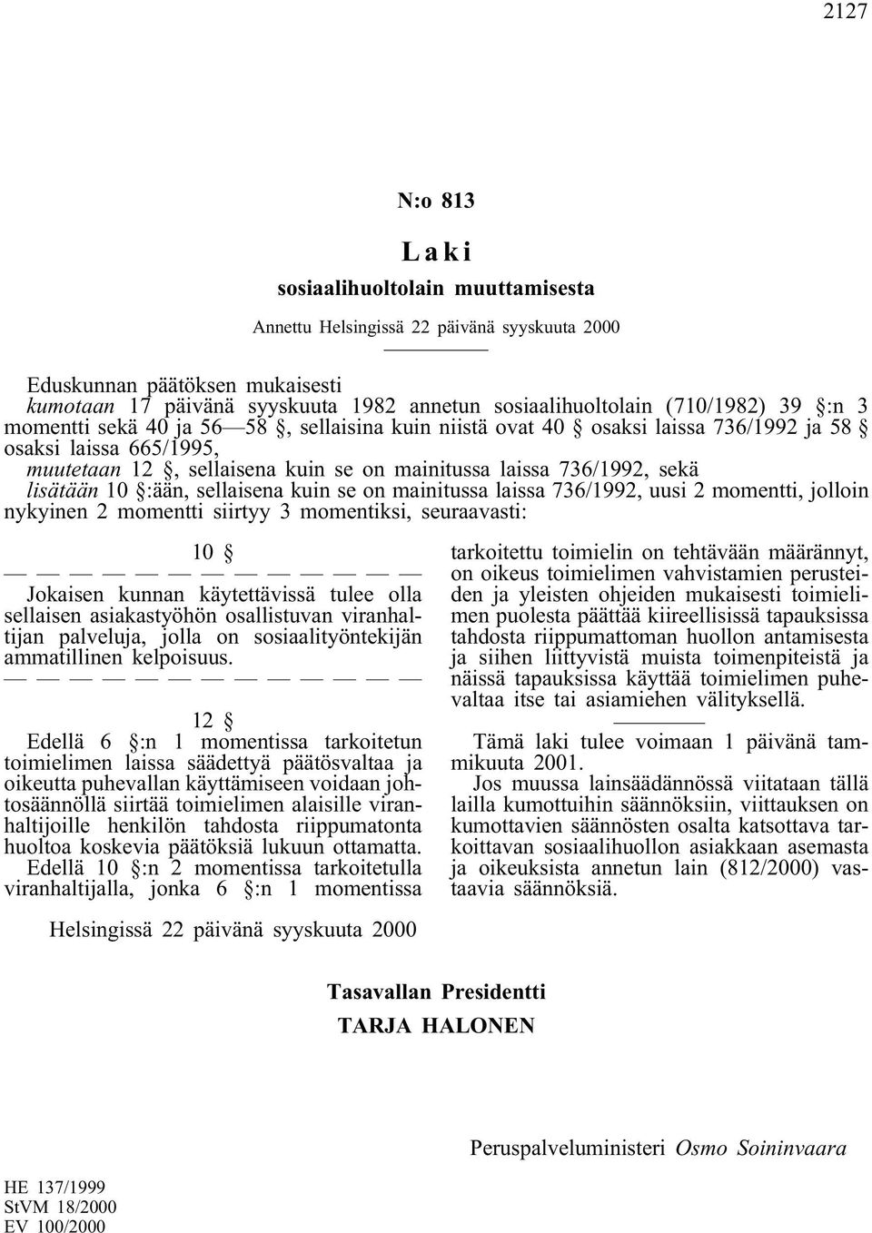 lisätään 10 :ään, sellaisena kuin se on mainitussa laissa 736/1992, uusi 2 momentti, jolloin nykyinen 2 momentti siirtyy 3 momentiksi, seuraavasti: 10 Jokaisen kunnan käytettävissä tulee olla