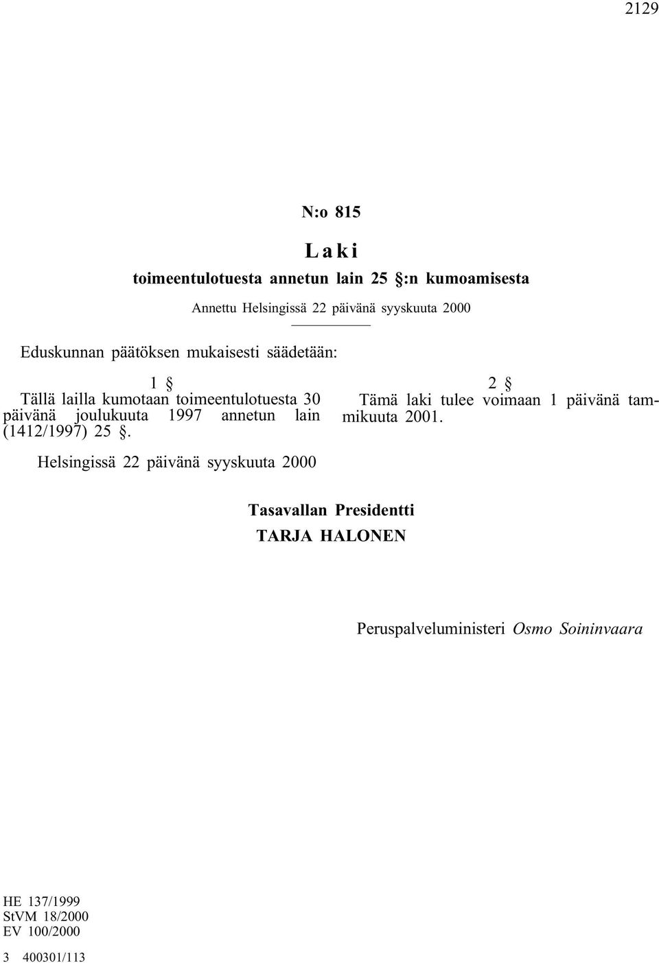 annetun lain (1412/1997) 25. 2 Tämä laki tulee voimaan 1 päivänä tammikuuta 2001.