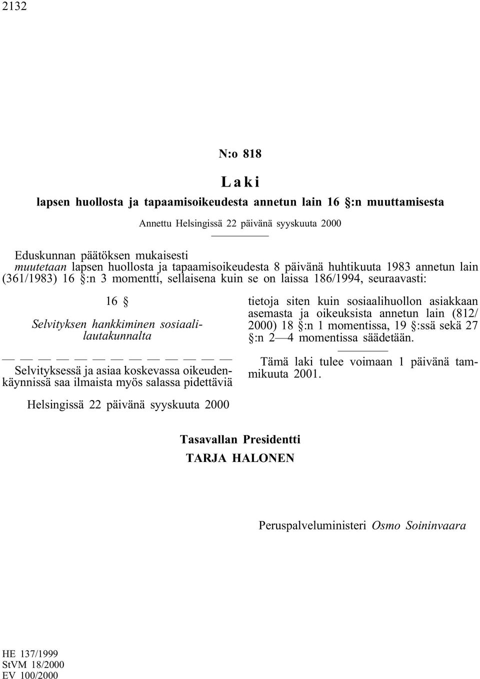 Selvityksessä ja asiaa koskevassa oikeudenkäynnissä saa ilmaista myös salassa pidettäviä tietoja siten kuin sosiaalihuollon asiakkaan asemasta ja oikeuksista annetun lain (812/ 2000) 18 :n 1