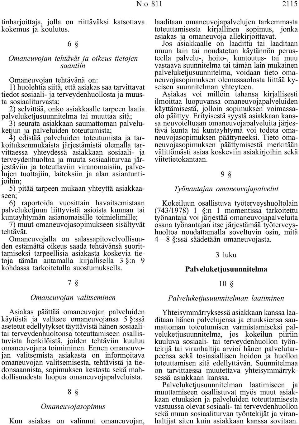 selvittää, onko asiakkaalle tarpeen laatia palveluketjusuunnitelma tai muuttaa sitä; 3) seurata asiakkaan saumattoman palveluketjun ja palveluiden toteutumista; 4) edistää palveluiden toteutumista ja